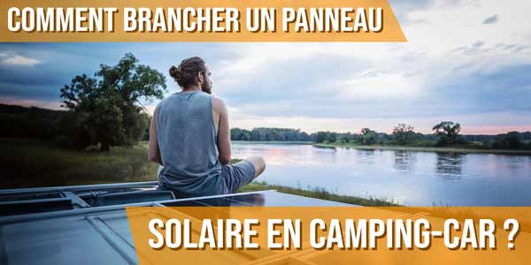 Comment brancher un panneau solaire en camping-car ?