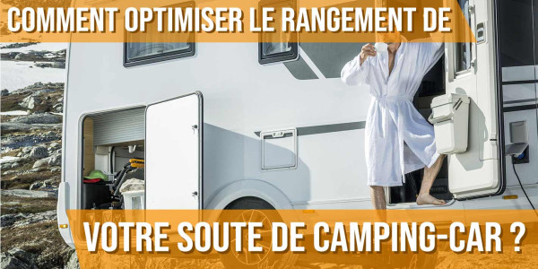 Comment optimiser le rangement de votre soute de camping-car ?
