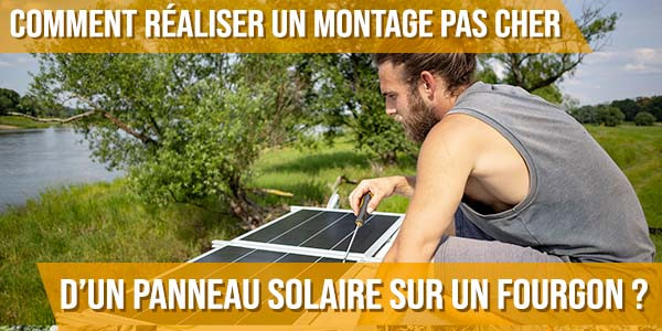 Comment réaliser un montage pas cher d’un panneau solaire sur un fourgon ?