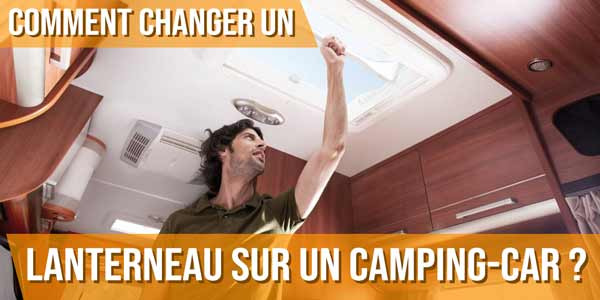 Comment changer un lanterneau sur un camping-car ?