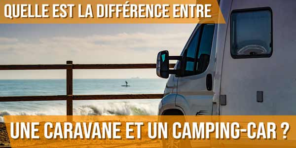 Quelle est la différence entre une caravane et un camping-car ?